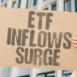 "ETF Inflows Surge" Funds attract investor capital. ETF. INFLOWS. SURGE. FUNDS. CAPITAL.